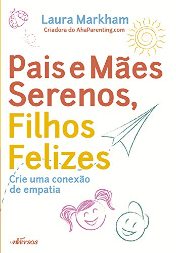 Pais e mães serenos, filhos felizes: Crie uma conexão de empatia