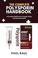 THE COMPLETE POLYSPORIN HANDBOOK: A Complete Reference on Usage, Safety, and Clinical Benefits B0G2K5MNBN Book Cover