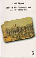 Sociedad civil y poder en Cuba: Colonia y poscolonia (Sociología y política)