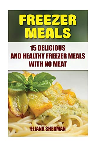 Freezer Meals: 15 Delicious And Healthy Freezer Meals With No Meat