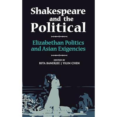 Shakespeare and the Political: Elizabethan Politics and Asian Exigencies