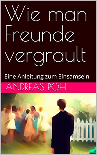 Wie man Freunde vergrault: Eine Anleitung zum Einsamsein (Wer ist Ernst?)