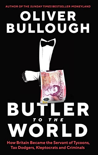 Butler to the World: The book the oligarchs don’t want you to read - how Britain became the servant