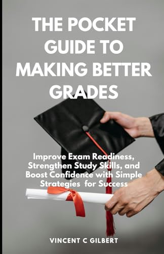 The Pocket Guide to Making Better Grades: Improve Exam Readiness, Strengthen Study Skills, and Boost Confidence with Simple Strategies for Success