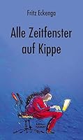 Alle Zeitfenster auf Kippe: Geschichten und Gedichte aus der angewandten Wirklichkeit 3893201564 Book Cover