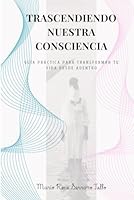 TRASCENDIENDO NUESTRA CONSCIENCIA: Guia practica para transformar tu vida desde adentro B0G2XXL9H7 Book Cover