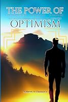 The Power of Optimism: Elevate Your Mindset. Discover a Life of Endless Possibilities. (THE POWER SERIES) B0C9S7FRB3 Book Cover