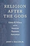 Religion After the Gods: Edwin H. Wilson and the American Humanist Association