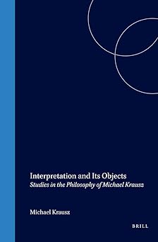 Interpretation and Its Objects: Studies in the Philosophy of Michael Krausz: 146 New Edition book cover
