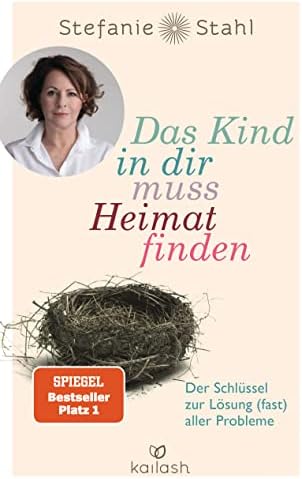 Das Kind in dir muss Heimat finden: Der Schlüssel zur Lösung (fast) aller Probleme