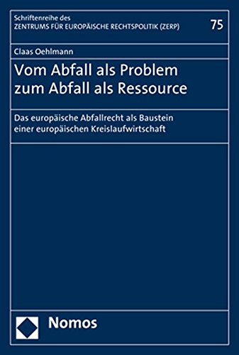 Vom Abfall Als Problem Zum Abfall Als Ressource: Das Europaische Abfallrecht Als Baustein Einer Europaischen Kreislaufwirtschaft (Schriftenreihe Des Zentrums Fur Europaische Rechtspolitik Der Universitat Bremen)