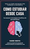 Como estudiar desde casa: Aprende a estudiar por internet con las mejores estrategias cientificas de aprendizaje para mejorar tu rendimiento estudiando a distancia