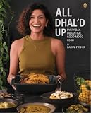 All Dhal'd Up: Everyday, Indian-ish, Good-Mood Food