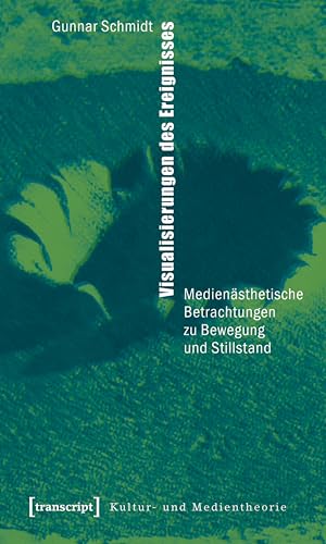 Visualisierungen des Ereignisses: Medienästhetische Betrachtungen zu Bewegung und Stillstand (Kultur- und Medientheorie)