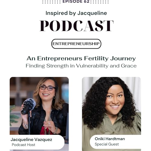 Episode 62: (IN)Fertility: An Entrepreneurs Fertility Journey - Finding Strength in Vulnerability and Grace