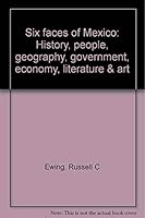 Six faces of Mexico: History, people, geography, government, economy, literature & art B0007FKQLG Book Cover