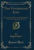 The Unchanging East, Vol. 2 of 2: Or Travels and Troubles in the Orient, Including Tunis, Egypt, Syria, and the Holy Land (Classic Reprint)