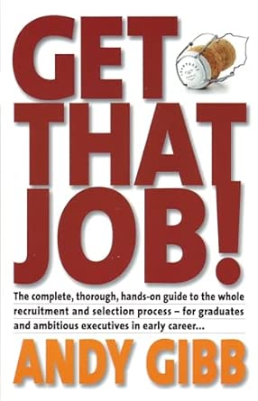 Get That Job!: The Complete, Thorough, Hands-on Guide to the Whole Recruitment and Selection Process - For Graduates and Ambitious Executives in Early Career... book cover