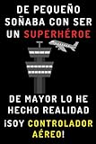 De Pequeño Soñaba Con Ser Un Superhéroe. De Mayor Lo He Hecho Realidad ¡Soy Controlador Aéreo!: Cuaderno De Notas Ideal Para Controladores Aéreos - 120 Páginas