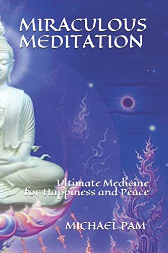 MIRACULOUS MEDITATION: Ultimate Medicine for Happiness and Peace