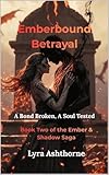 Emberbound Betrayal: A Bond Broken, A Soul Tested (Ember & Shadow Saga Book 2)