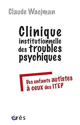 Clinique institutionnelle des troubles psychiques : Des enfants autistes à ceux des ITEP