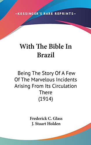 With The Bible In Brazil: Being The Story Of A Few Of The Marvelous Incidents Arising From Its Circulation There (1914)