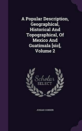 A Popular Description, Geographical, Historical And Topographical, Of Mexico And Guatimala [sic], Volume 2