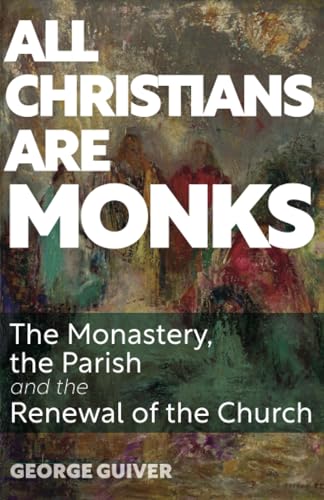 All Christians Are Monks: The Monastery, the Parish and the Renewal of the Church