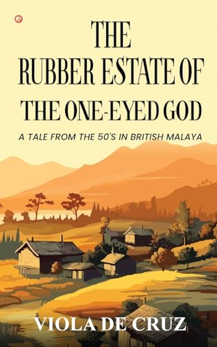 The Rubber Estate Of The One-Eyed God: A Tale From The 50's In British Malaya