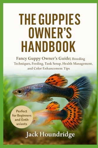 The Guppies Owner’S Handbook: Fancy Guppy Owner’S Guide: Breeding Techniques, Feeding, Tank Setup, Health Management, And Color Enhancement Tips