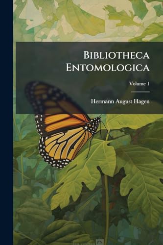 Bibliotheca Entomologica: Die Litteratur Über Das Ganze Gebiet Der Entomologie, Bis Zum Jahre 1862; Volume 1