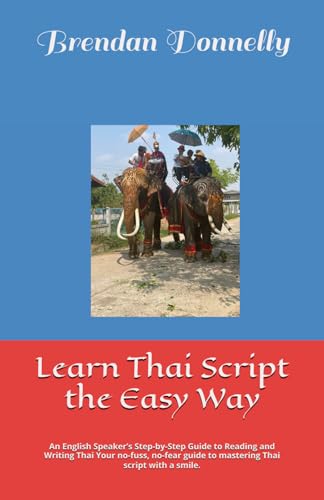 Learn Thai Script the Easy Way: An English Speaker�fs Step-by-Step Guide to Reading and Writing Thai Your no-fuss, no-fear guide 