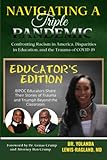 Navigating A Triple Pandemic Educator's Edition: BIPOC Educators Share Their Stories of Trauma and Triumph Beyond the Classroom