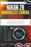 Nikon ZR Mirrorless Camera User Guide: A Complete Manual for Mastering 6K Full-Frame Video, RED Technology, and Professional Cinematography Techniques