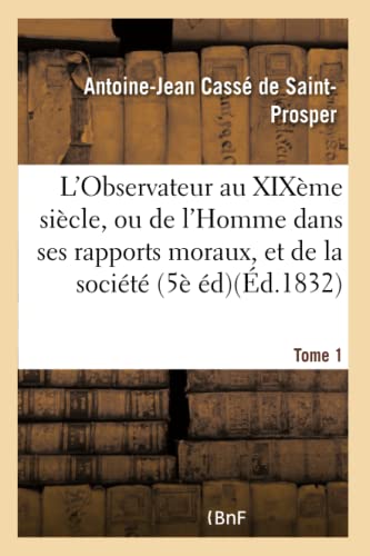 L'Observateur au XIXème siècle, ou de l'Homme dans ses rapports moraux Tome 1: et de la société dans ses institutions politiques, 5ème édition. (Litterature) (French Edition)