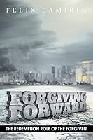 Forgiving Forward: The Redemption Role of the Forgiving 1503538036 Book Cover