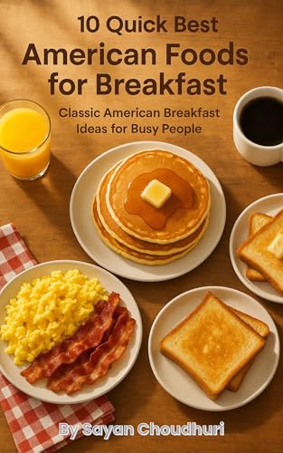 10 Quick Best American Foods for Breakfast: Classic American Breakfast Ideas for Busy People (Self-Help Book 4)