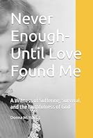 Never Enough-Until Love Found Me: A Witness of Suffering, Survival, and the Faithfulness of God 194714345X Book Cover