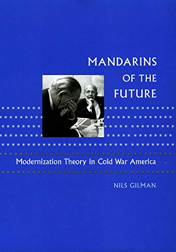 Mandarins of the Future: Modernization Theory in Cold War America (New Studies in American Intellectual and Cultural History) (English Edition)