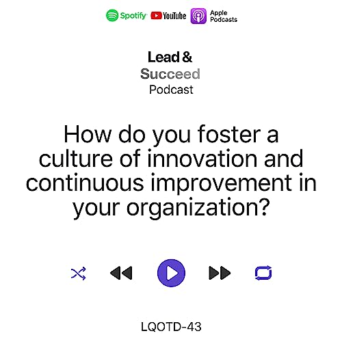 EP43-LQOTD-43-How do you foster a culture of innovation and continuous improvement in your organization?