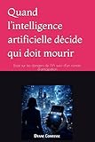 Quand l’intelligence artificielle décide qui doit mourir: Essai sur les...