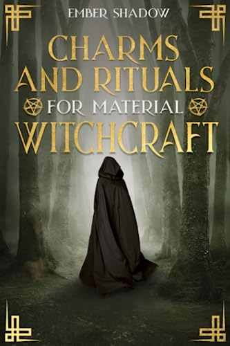 Charms And Rituals For Material Witchcraft: The Secrets Of Harnessing The Full Potential Of Every Magical Ingredient, And Discover How To Utilize Them To Their Utmost Power #TOP1