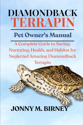 DIAMONDBACK TERRAPIN: A Complete Guide to Saving, Nurturing, Health, and Habitat for Neglected Amazing Diamondback Terrapin