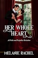 Her Whole Heart: A Pride and Prejudice Variation (Darcy and Elizabeth Happily Ever Afters) B0DFKZ6335 Book Cover