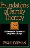 Foundations Of Family Therapy: A Conceptual Framework For Systems Change