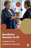Beruflicher Neustart ab 50: Strategien für den erfolgreichen Jobwechsel ...
