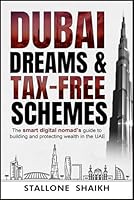 DUBAI DREAMS & TAX-FREE SCHEMES: The Smart Digital Nomad’s Guide to Building and Protecting Wealth in the UAE B0F6CHS38F Book Cover