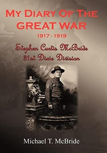 My Diary of the Great War 1917-1919: Stephen Curtis McBride 31st Dixie Division