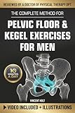 The Complete Method For Pelvic Floor & Kegel Exercises For Men: A High-Efficiency Step-By-Step 10-Minute Daily Program for Supporting Bladder Control, Sexual Performance & a Healthy Prostate